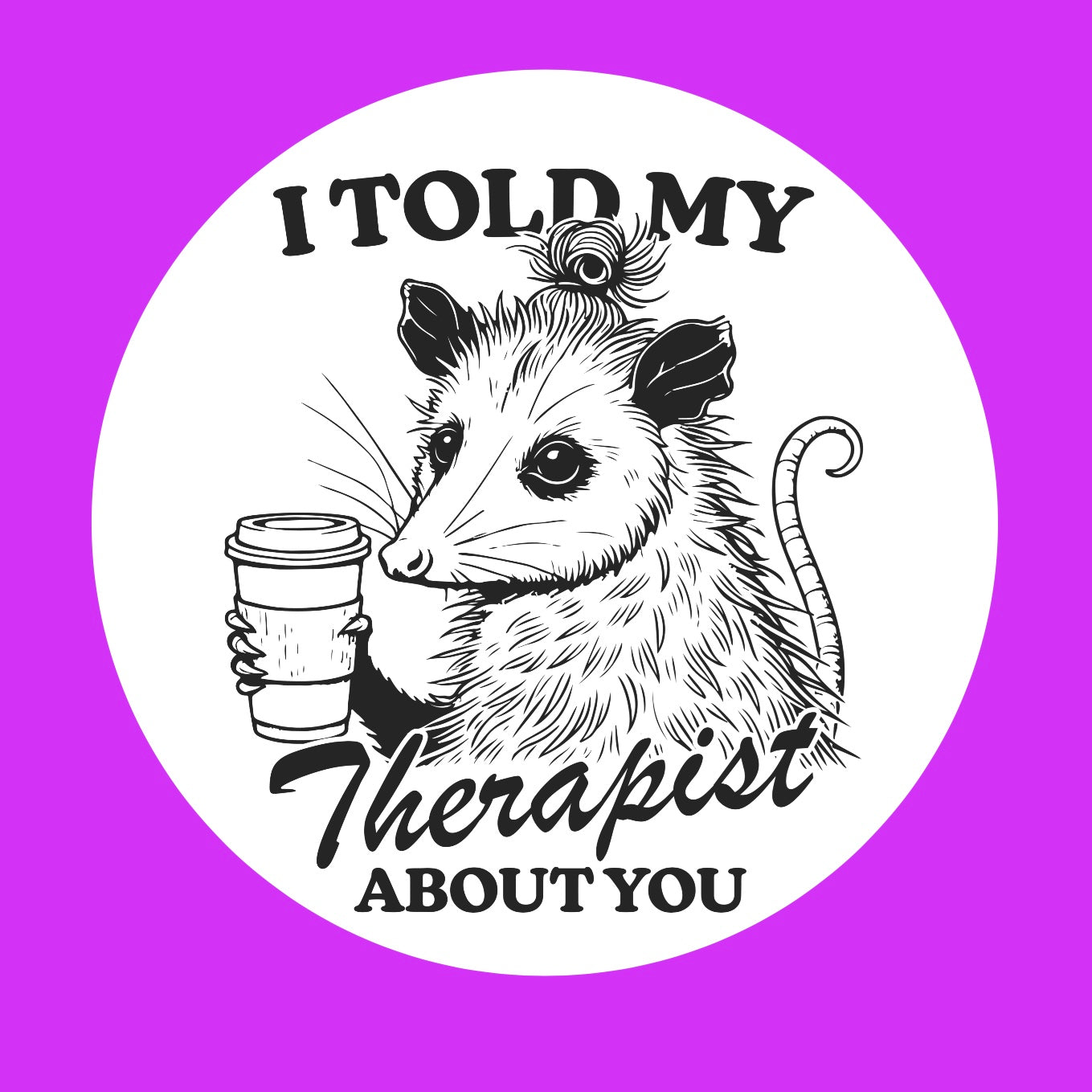 I Told My Therapist About You Sticker