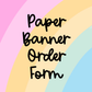 Paper Banner Order Form (Please Do This Before Purchasing A Banner)
